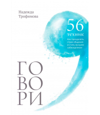 Говори: 56 техник, с помощью которых вы преодолеете страх общения и станете лучшим собеседником